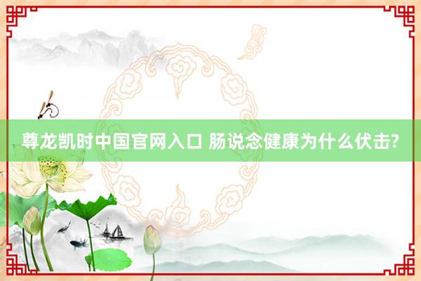 尊龙凯时中国官网入口 肠说念健康为什么伏击?